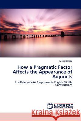 How a Pragmatic Factor Affects the Appearance of Adjuncts Yurika Kambe 9783848495207 LAP Lambert Academic Publishing - książka