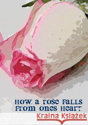 How A Rose Falls From Ones Heart Christians, David 9781544983141 Createspace Independent Publishing Platform - książka