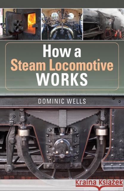 How a Steam Locomotive Works Dominic Wells 9781910809747 Crecy Publishing - książka