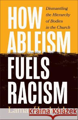 How Ableism Fuels Racism Lamar Hardwick 9781587436284 Brazos Press - książka