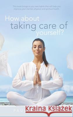 How About Taking Care of Yourself? Torral, Paulina 9781504332705 Balboa Press - książka