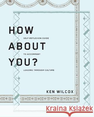 How About You?: A Self-Reflexion Guide to Accompany Leading Through Culture Ken Wilcox   9781960583093 Waterside Productions - książka