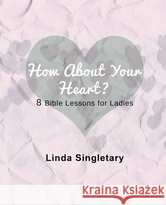 How About Your Heart: 8 Bible Lessons For Ladies Singletary, Linda 9781514388372 Createspace - książka