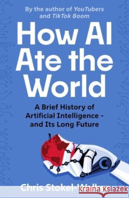 How AI Ate the World: A Brief History of Artificial Intelligence – and Its Long Future Chris Stokel-Walker 9781914487323 Canbury Press - książka