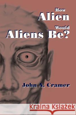 How Alien Would Aliens Be? John A. Cramer 9780595194162 Writers Club Press - książka