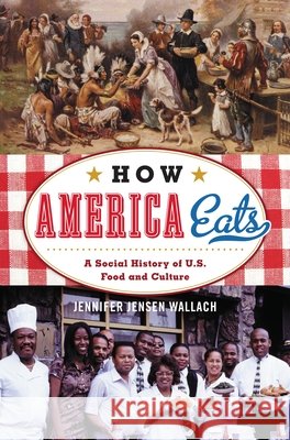 How America Eats: A Social History of U.S. Food and Culture Wallach, Jennifer Jensen 9781442232181 Rowman & Littlefield Publishers - książka