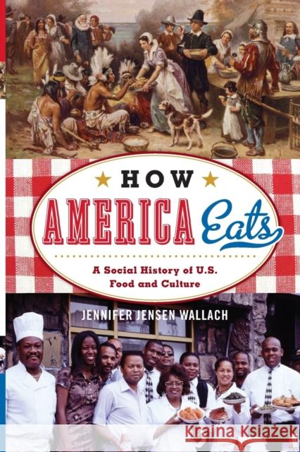 How America Eats: A Social History of U.S. Food and Culture Wallach, Jennifer Jensen 9781442232181 Rowman & Littlefield Publishers - książka
