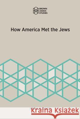 How America Met the Jews Hasia R. Diner 9781946527028 Brown Judaic Studies - książka