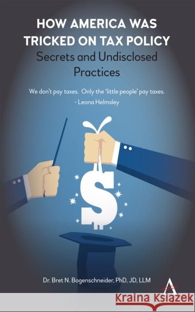 How America Was Tricked on Tax Policy: Secrets and Undisclosed Practices Bret Bogenschneider 9781785274275 Anthem Press - książka