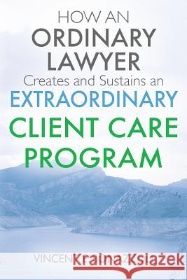 HOW AN ORDINARY LAWYER Creates and Sustains an EXTRAORDINARY CLIENT CARE PROGRAM Vincent E Bonazzoli 9781432742140 Outskirts Press - książka