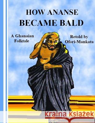 How Ananse Became Bald MR Ofori-Mankata Boateng Agyeman 9781479288823 Createspace - książka