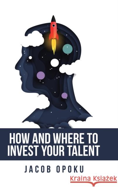 How and Where to Invest Your Talent Jacob Opoku 9781728379173 Authorhouse UK - książka