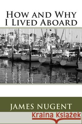 How and Why I Lived Aboard James Nugent 9781492265955 Createspace - książka