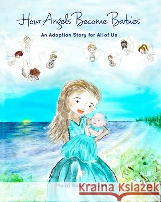 How Angels Become Babies: An Adoption Story for All of Us Maira Isabel Morales 9781388078911 Blurb - książka