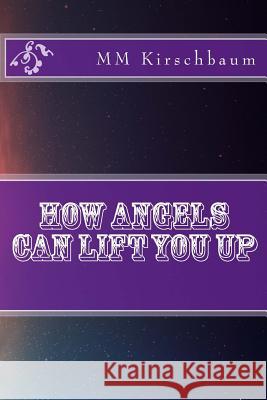 How Angels Can Lift You Up M. M. Kirschbaum 9781494758158 Createspace - książka