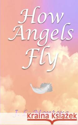 How Angels Fly J. L. Montera 9780996798402 Jlm's Garden, LLC - książka