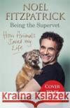 How Animals Saved My Life: Being the Supervet Professor Noel Fitzpatrick 9781409183792 Orion Publishing Co