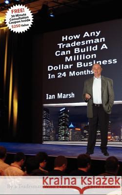 How Any Tradesman Can Build a Million Dollar Business in 24 Months Marsh, Ian 9780978801038 Edes Publishing Company - książka