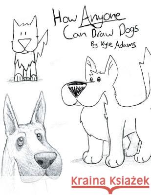 How Anyone Can Draw Dogs Kyle Jacob Adams 9781494247591 Createspace - książka