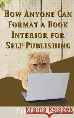 How Anyone Can Format a Book Interior For Self-Publishing Tina Foster 9798730284319 Independently Published - książka