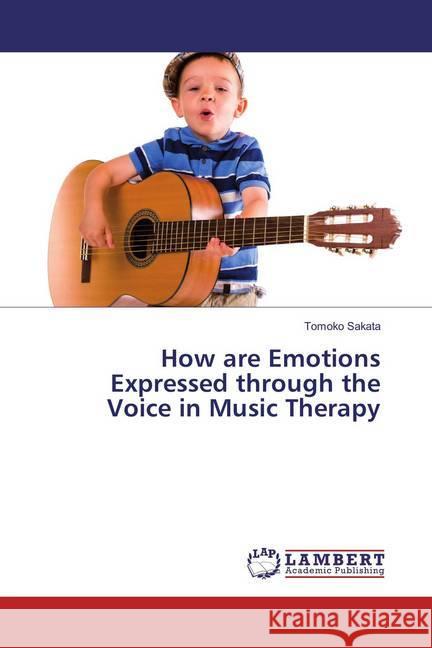 How are Emotions Expressed through the Voice in Music Therapy Sakata, Tomoko 9786202093798 LAP Lambert Academic Publishing - książka