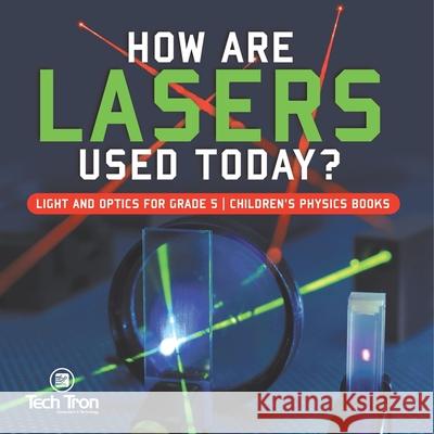 How Are Lasers Used Today? Light and Optics for Grade 5 Children's Physics Books Tech Tron 9781541953833 Tech Tron - książka