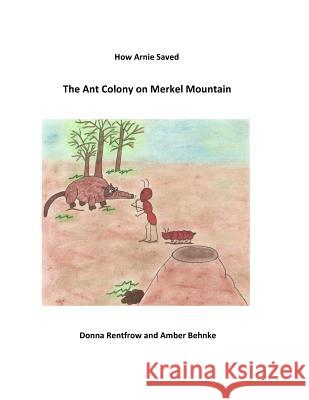 How Arnie Saved The Ant Colony on Merkel Mountain Behnke, Amber 9781717575357 Createspace Independent Publishing Platform - książka