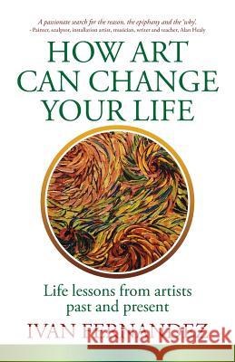 How Art Can Change Your Life: Life Lessons from Artists Past and Present Ivan Fernandez 9781504308854 Balboa Press Australia - książka