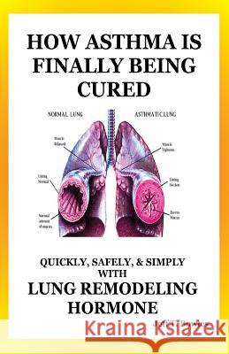 How Asthma Is Finally Being Cured: Quickly, Safely, & Simply With Lung-Remodeling Hormone Bowles, Jeff T. 9781494786618 Createspace - książka