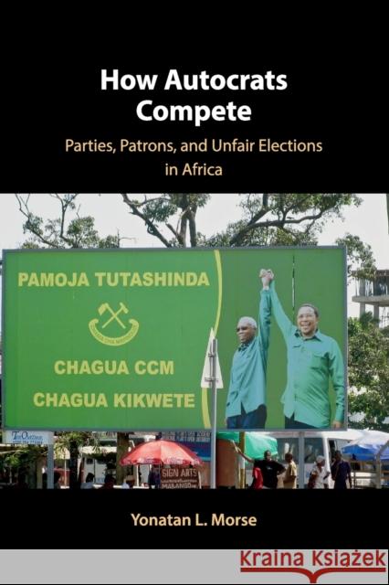 How Autocrats Compete: Parties, Patrons, and Unfair Elections in Africa Morse, Yonatan L. 9781108465465 CAMBRIDGE SECONDARY EDUCATION - książka