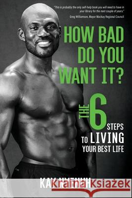 How Bad Do You Want It?: The 6 steps to living your best life Kay Nyenuh 9781922391735 Muscle Garden Pty Ltd - książka