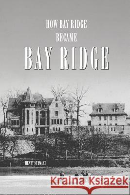 How Bay Ridge Became Bay Ridge Henry Stewart 9781983684340 Createspace Independent Publishing Platform - książka