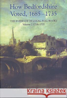 How Bedfordshire Voted, 1685-1735: The Evidence of Local Poll Books: Volume II: 1716-1735 James Collett-White 9780851550732 Bedfordshire Historical Record Society - książka
