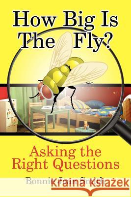 How Big is the Fly?: Asking the Right Questions Smith, Bonnie Jean 9781434305220 Authorhouse - książka