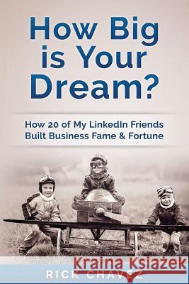 How Big is Your Dream?: How 20 of my LinkedIn Friends Built Business Fame & Fortune Chavez, Rick 9781535313551 Createspace Independent Publishing Platform - książka