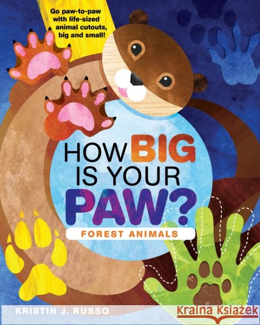 How Big Is Your Paw? Forest Animals: Go Paw-To-Paw with Life-Sized Animal Cutouts, Big and Small! Russo, Kristin J. 9780760372296 Becker & Mayer - książka