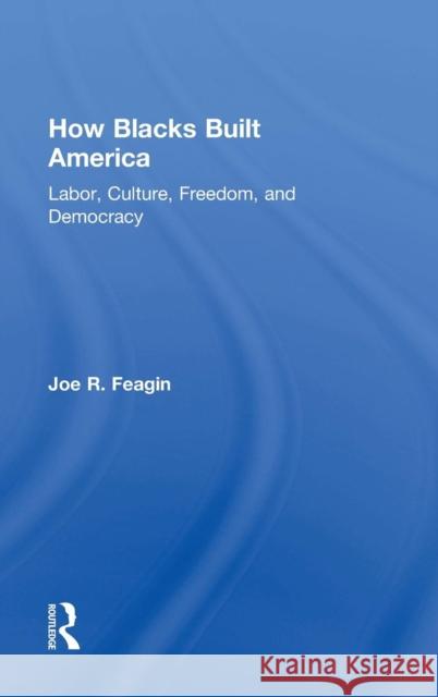 How Blacks Built America: Labor, Culture, Freedom, and Democracy Joe Feagin 9780415703284 Routledge - książka