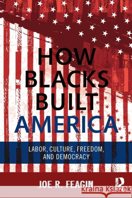 How Blacks Built America: Labor, Culture, Freedom, and Democracy Joe Feagin 9780415703291 Routledge - książka