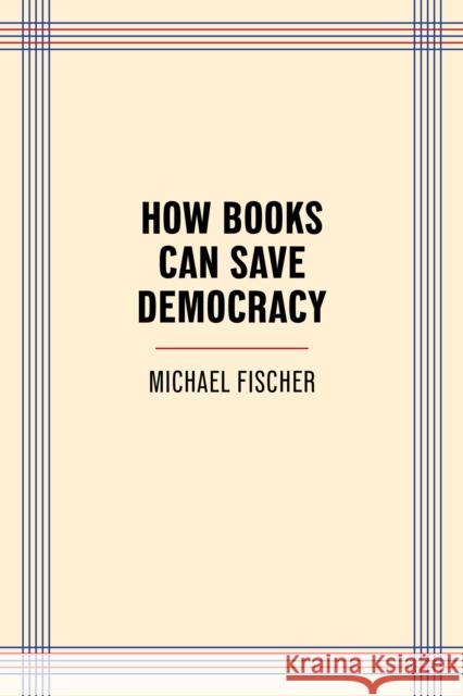 How Books Can Save Democracy Michael Fischer 9781595343215 Trinity University Press - książka