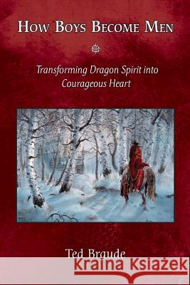 How Boys Become Men: Transforming Dragon Spirit into Courageous Heart Braude, Ted 9780983226161 Goldenstone Press - książka