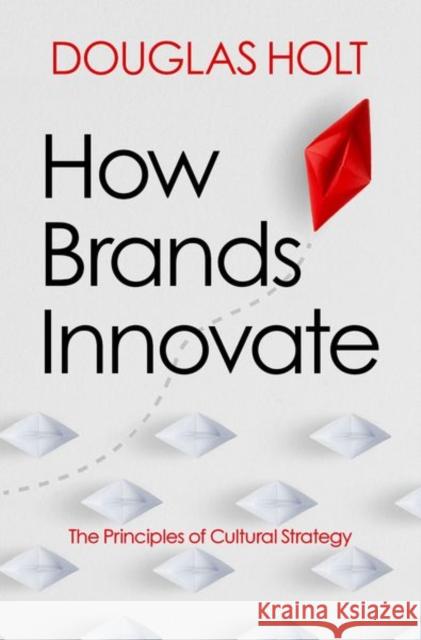 How Brands Innovate: The Principles of Cultural Strategy Douglas Holt 9780197602973 Oxford University Press, USA - książka