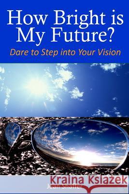 How Bright is My Future?: Dare to Step into Your Vision Shaffer, Jean V. 9781484085714 Createspace - książka