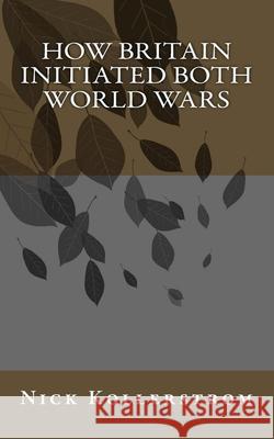 How Britain Initiated both World Wars Kollerstrom, Nick 9781530993185 Createspace Independent Publishing Platform - książka