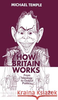 How Britain Works: From Ideology to Output Politics Temple, M. 9780333738856 PALGRAVE MACMILLAN - książka