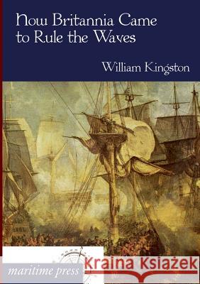 How Britannia Came to Rule the Waves Kingston, William H. G. 9783954272174 Maritimepress - książka