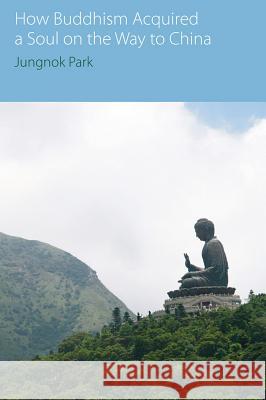 How Buddhism Acquired a Soul on the Way to China Jungnok Park 9781845539962 Equinox Publishing (Indonesia) - książka