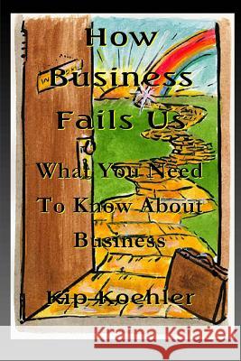 How Business Fails Us: What You Need To Know About Business Corruption Koehler, Kip 9781479115761 Createspace - książka