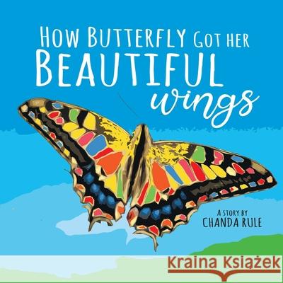 How Butterfly Got Her Beautiful Wings Chanda Sheris Rule-Bernroider 9781736668306 Likewatermusic - książka