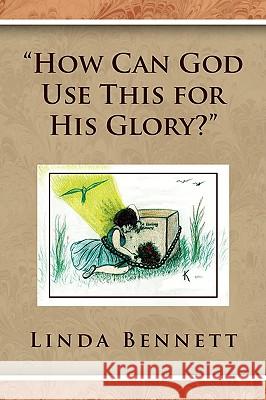 ''How Can God Use This for His Glory?'' Linda Bennett 9781441501462 Xlibris Corporation - książka