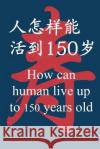 How Can Human Live Up to 150 Years Old Wenjin Pei 9781541297043 Createspace Independent Publishing Platform
